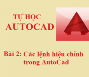 BÀI 2: CÁC LỆNH HIỆU CHỈNH CƠ BẢN TRONG AUTOCAD